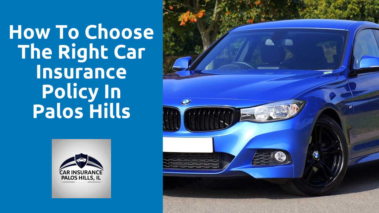 How to Choose the Right Car Insurance Policy in Palos Hills IL